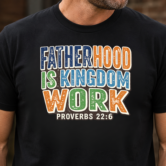 Fatherhood Is Kingdom Work Christian Father’s Day T-Shirt – Proverbs 22:6 Faith Tee for Dad